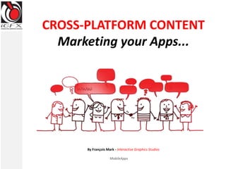 CROSS-PLATFORM CONTENT
  Marketing your Apps...




      By François Mark - Interactive Graphics Studios

                    MobileApps
 