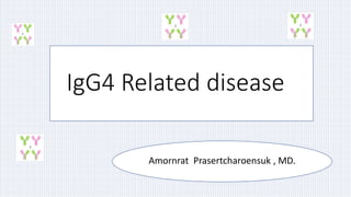 IgG4 Related disease
Amornrat Prasertcharoensuk , MD.
 