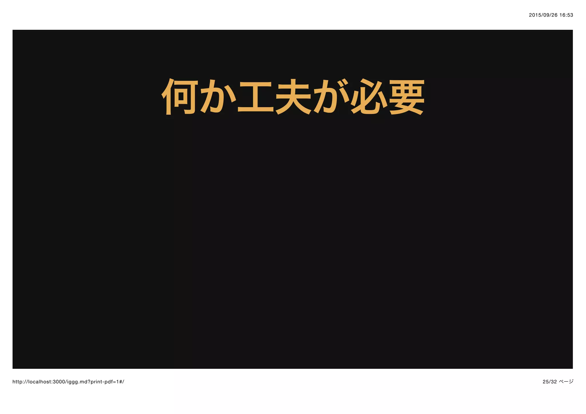 2015/09/26 16:53
25/32 ページhttp://localhost:3000/iggg.md?print-pdf=1#/
何か工夫が必要何か工夫が必要
 