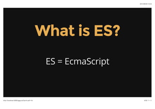 2015/09/26 16:53
6/32 ページhttp://localhost:3000/iggg.md?print-pdf=1#/
What is ES?What is ES?
ES = EcmaScript
 