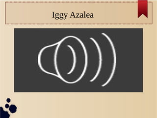 Iggy Azalea 
 