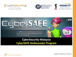 Copyright © 2014CyberSecurity Malaysia
CyberSecurity Malaysia
CyberSAFE Ambassador Program
 