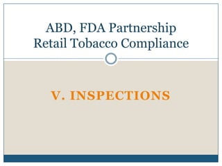 ABD, FDA Partnership
Retail Tobacco Compliance



  V. INSPECTIONS
 