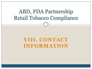 ABD, FDA Partnership
Retail Tobacco Compliance



   VIII. CONTACT
   INFORMATION
 