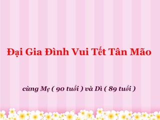 Đại Gia Đình Vui Tết Tân Mão


   cùng Mẹ ( 90 tuổi ) và Dì ( 89 tuổi )
 