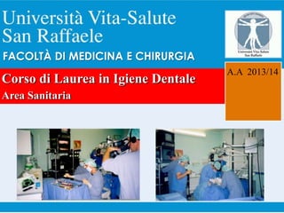 Corso di Laurea in Igiene Dentale
Area Sanitaria
FACOLTÀ DI MEDICINA E CHIRURGIA
A.A 2013/14
 