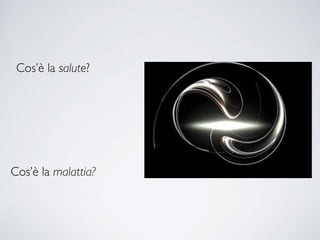 Cos’è la salute?
Cos’è la malattia?
 