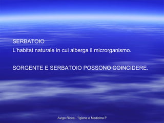 SERBATOIO L’habitat naturale in cui alberga il microrganismo. SORGENTE E SERBATOIO POSSONO COINCIDERE.  