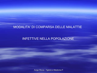 MODALITA’ DI COMPARSA DELLE MALATTIE  INFETTIVE NELLA POPOLAZIONE 