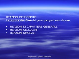 REAZIONI DELL’OSPITE La risposta alle offese dei germi patogeni sono diverse: REAZIONI DI CARATTERE GENERALE REAZIONI CELLULARI REAZIONI UMORALI 