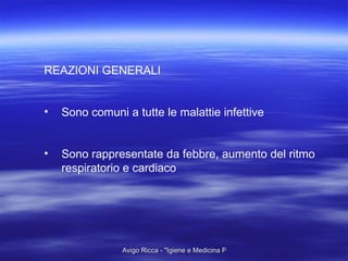 REAZIONI GENERALI Sono comuni a tutte le malattie infettive Sono rappresentate da febbre, aumento del ritmo respiratorio e cardiaco 