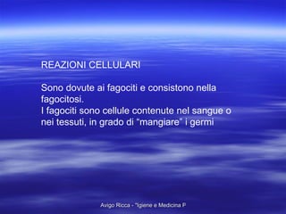 REAZIONI CELLULARI Sono dovute ai fagociti e consistono nella  fagocitosi. I fagociti sono cellule contenute nel sangue o nei tessuti, in grado di “mangiare” i germi 