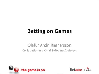 Betting on Games Ólafur Andri Ragnarsson Co-founder and Chief Software Architect 