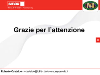 Milano, 20-22 ottobre - Fieramilanocity
26
Grazie per l’attenzione
Roberto Castaldo - r.castaldo@iol.it - tantorumorepernulla.it
 