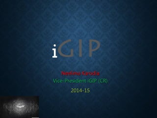 i
Neelima Karodia
Vice-President iGIP (CR)
2014-15

 