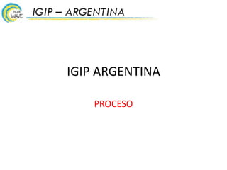 IGIP ARGENTINA
PROCESO
 