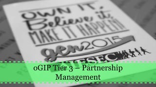 oGIP Tier 3 – Partnership
Management
 