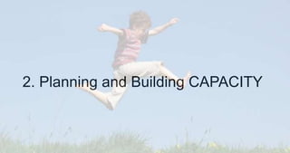 2. Planning and Building CAPACITY
 