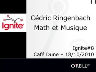 Cédric Ringenbach Math et Musique Ignite#8 Café Dune – 18/10/2010 