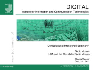 Computational Intelligence Seminar F  Topic Models LDA and the Correlated Topic Models Claudia Wagner Graz, 21.1.2011 