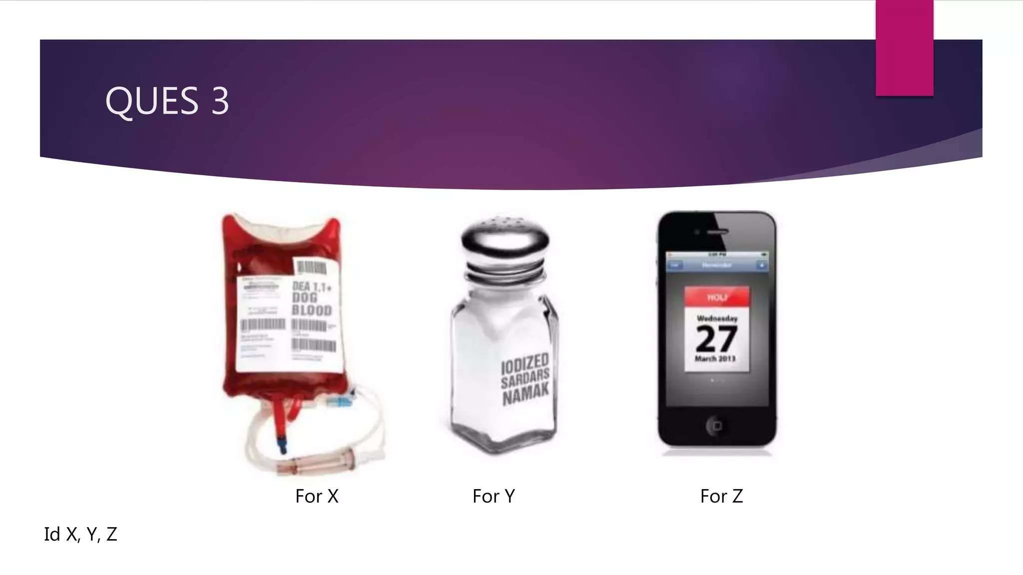 QUES 3
For X For Y For Z
Id X, Y, Z
 