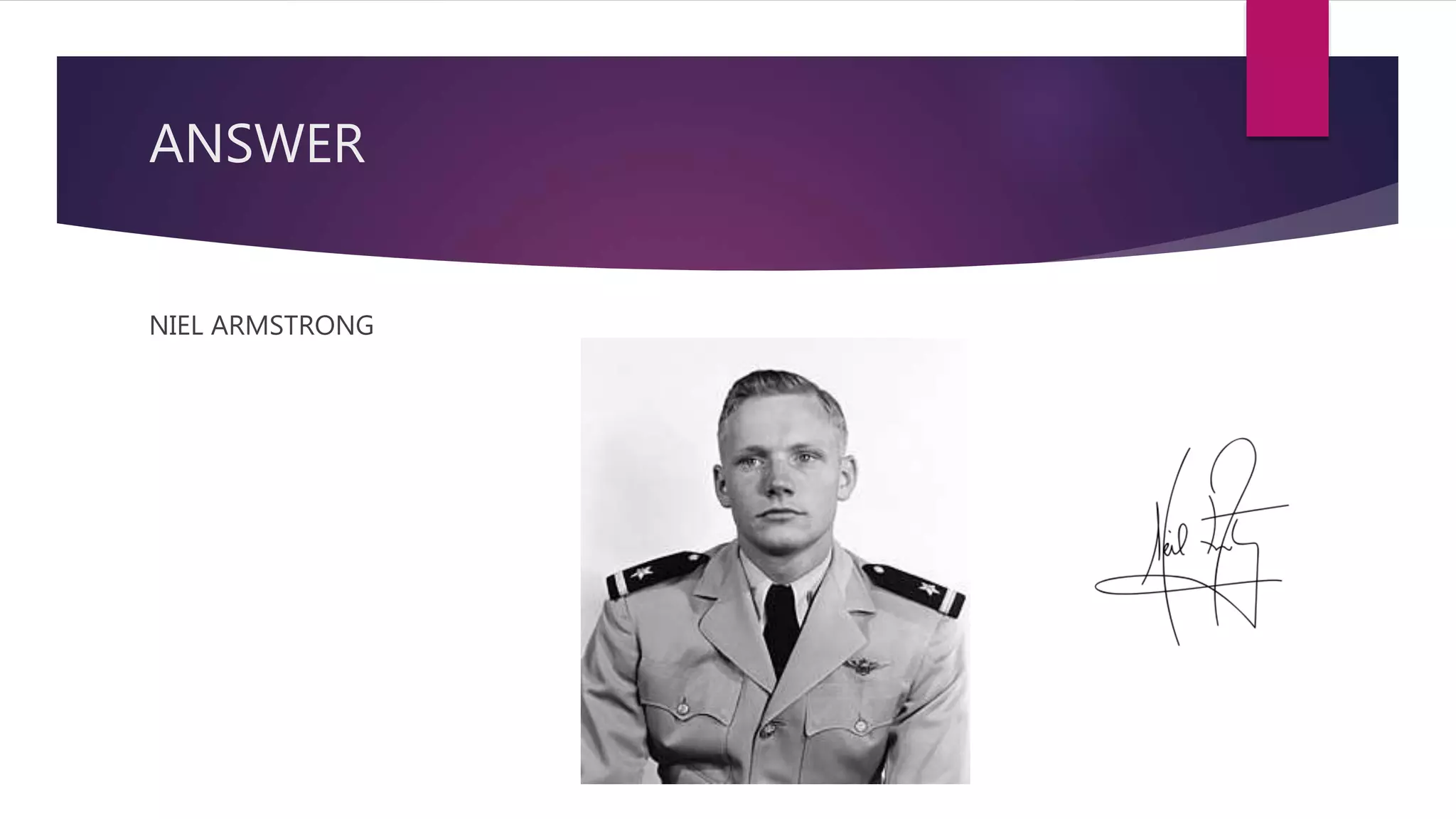 ANSWER
NIEL ARMSTRONG
 