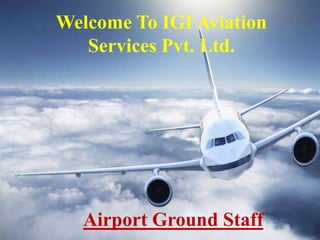 Welcome To IGI Aviation
Services Pvt. Ltd.
Airport Ground Staff
 