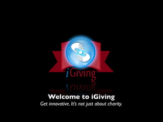 Welcome to iGiving
Get innovative. It’s not just about charity.
 