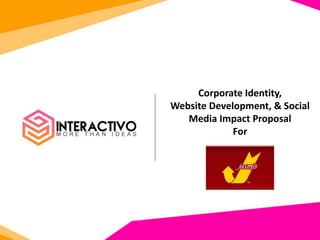 Corporate Identity,
Website Development, & Social
Media Impact Proposal
For
 