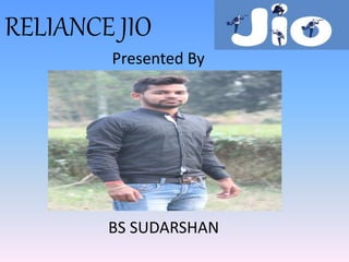 RELIANCE JIO
BS SUDARSHAN
Presented By
 