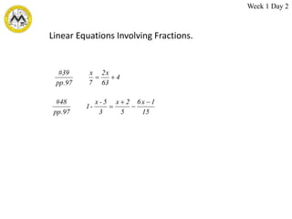 Linear Equations Involving Fractions.
4
63
x
2
7
x
97
.
pp
39
#


15
1
x
6
5
2
x
3
5
-
x
-
1
97
.
pp
48
# 



Week 1 Day 2
 