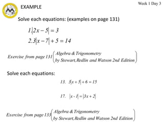 Solve each equations: (examples on page 131)
14
5
7
x
3
.
2
3
5
x
2
.
1





Solve each equations:
2
x
3
1
-
x
.
17
15
6
5
x
3
.
13





EXAMPLE
Edition
2nd
Watson
and
Redlin
,
by Stewart
ry
Trigonomet
&
Algebra
131
page
from
Exercise 







Edition
2nd
Watson
and
Redlin
,
by Stewart
ry
Trigonomet
&
Algebra
133
page
from
Exercise 







Week 1 Day 3
 