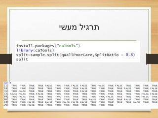 ‫מעשי‬ ‫תרגיל‬
•‫קבוצות‬ ‫לשתי‬ ‫נתונים‬ ‫חלוקה‬:‫טסט‬ ‫וקבוצת‬ ‫לימוד‬ ‫קבוצת‬
 
