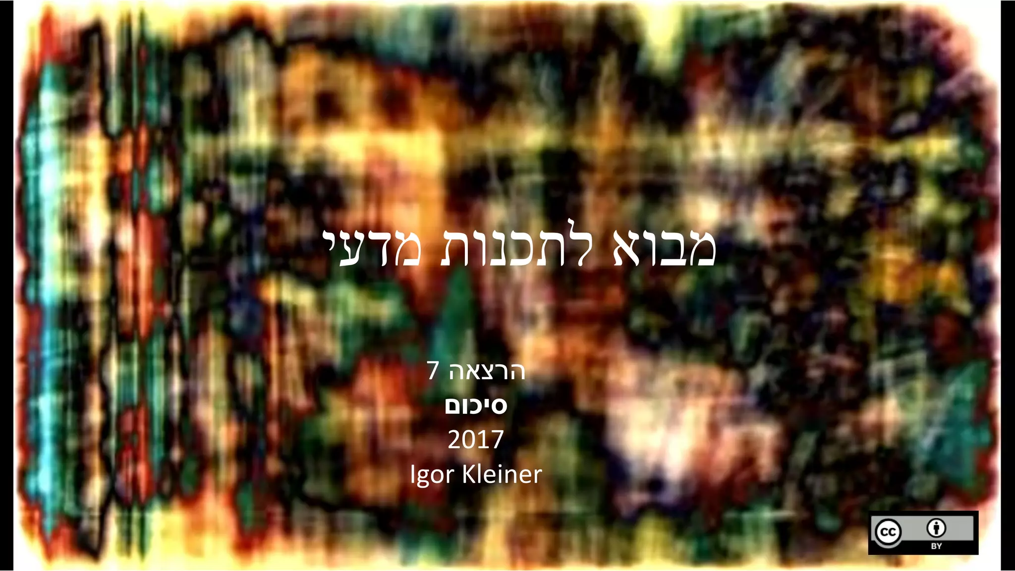 ‫מדעי‬ ‫לתכנות‬ ‫מבוא‬
‫הרצאה‬7
‫סיכום‬
2017
Igor Kleiner
 