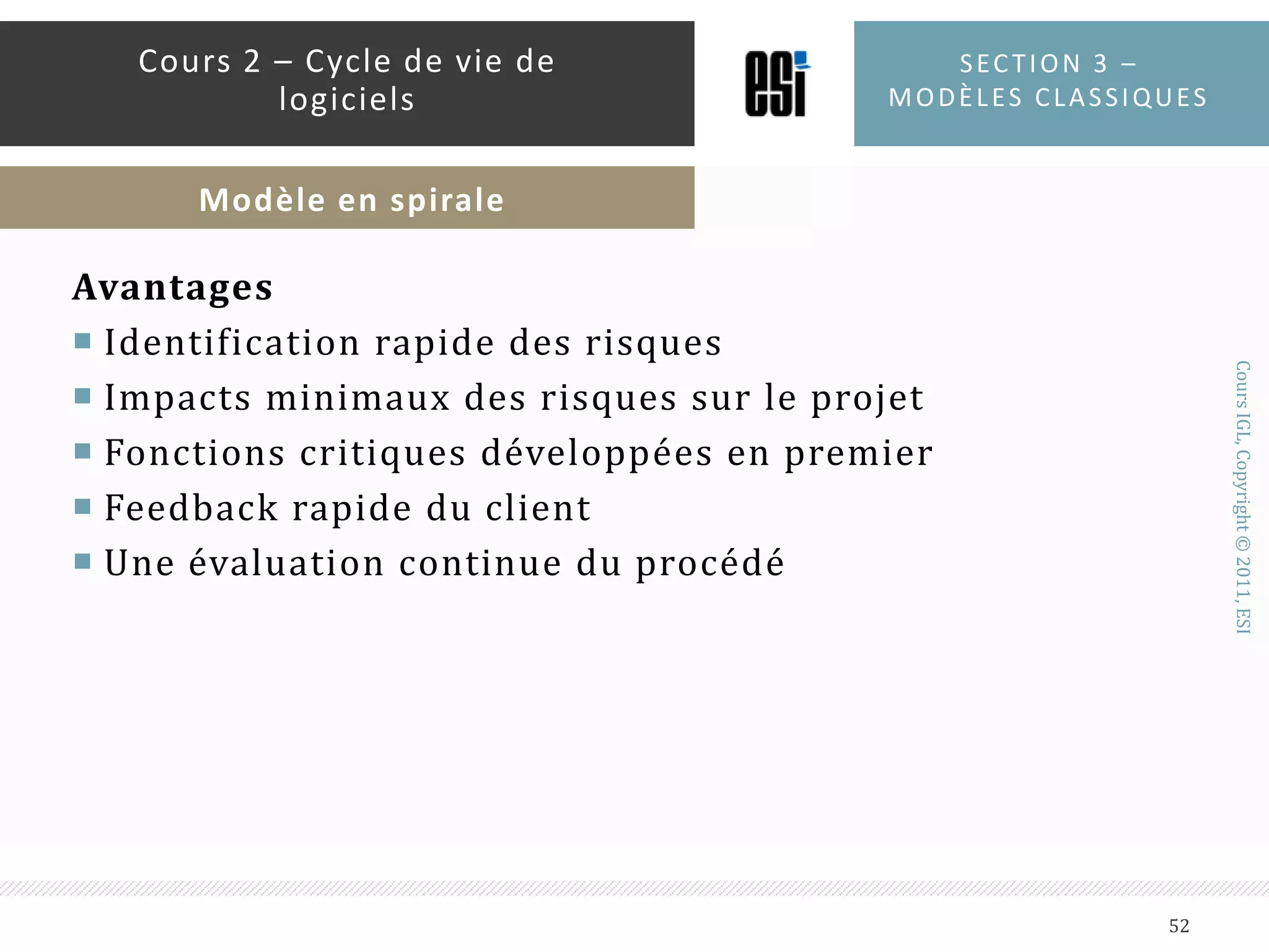 Développement et testContient pratiquement la plupart des activités : conception, codage, test, … etc.Planification de la prochaine itérationUn planning de l’itérationUn plan de testsSection 3 – modèles classiques51Cours 2 – Cycle de vie de logicielsModèle en spirale