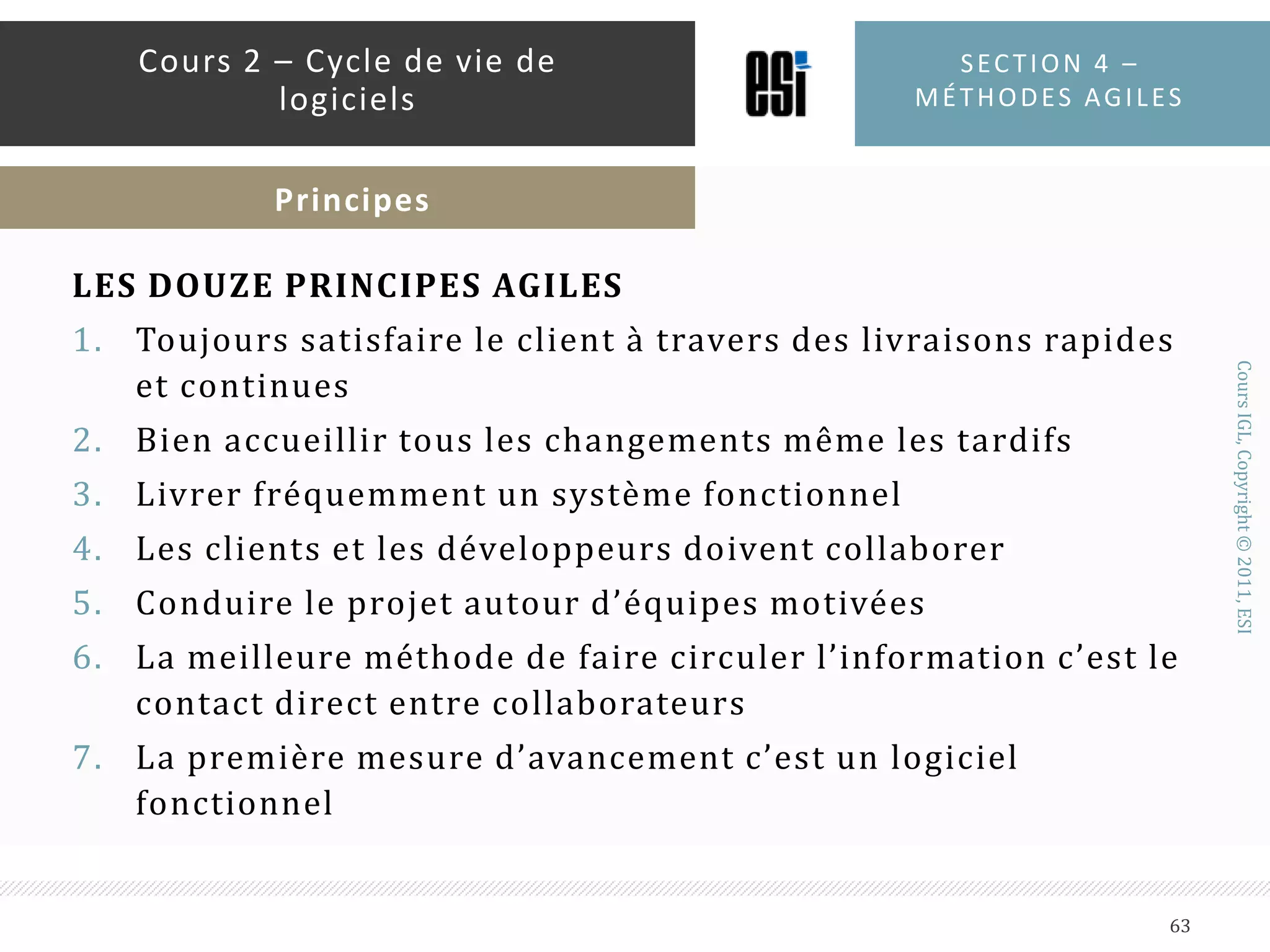 COLLABORATION DU CLIENT AU LIEU DE LA NÉGOCIATION DE CONTRATSTrès difficile de décrire la totalité du logiciel depuis le débutLes projets réussis impliquent les clients d’une manière fréquente et régulièreLe client doit avoir un contact direct avec l’équipe de développementSection 4 – méthodes agiles61Cours 2 – Cycle de vie de logicielsPrincipes