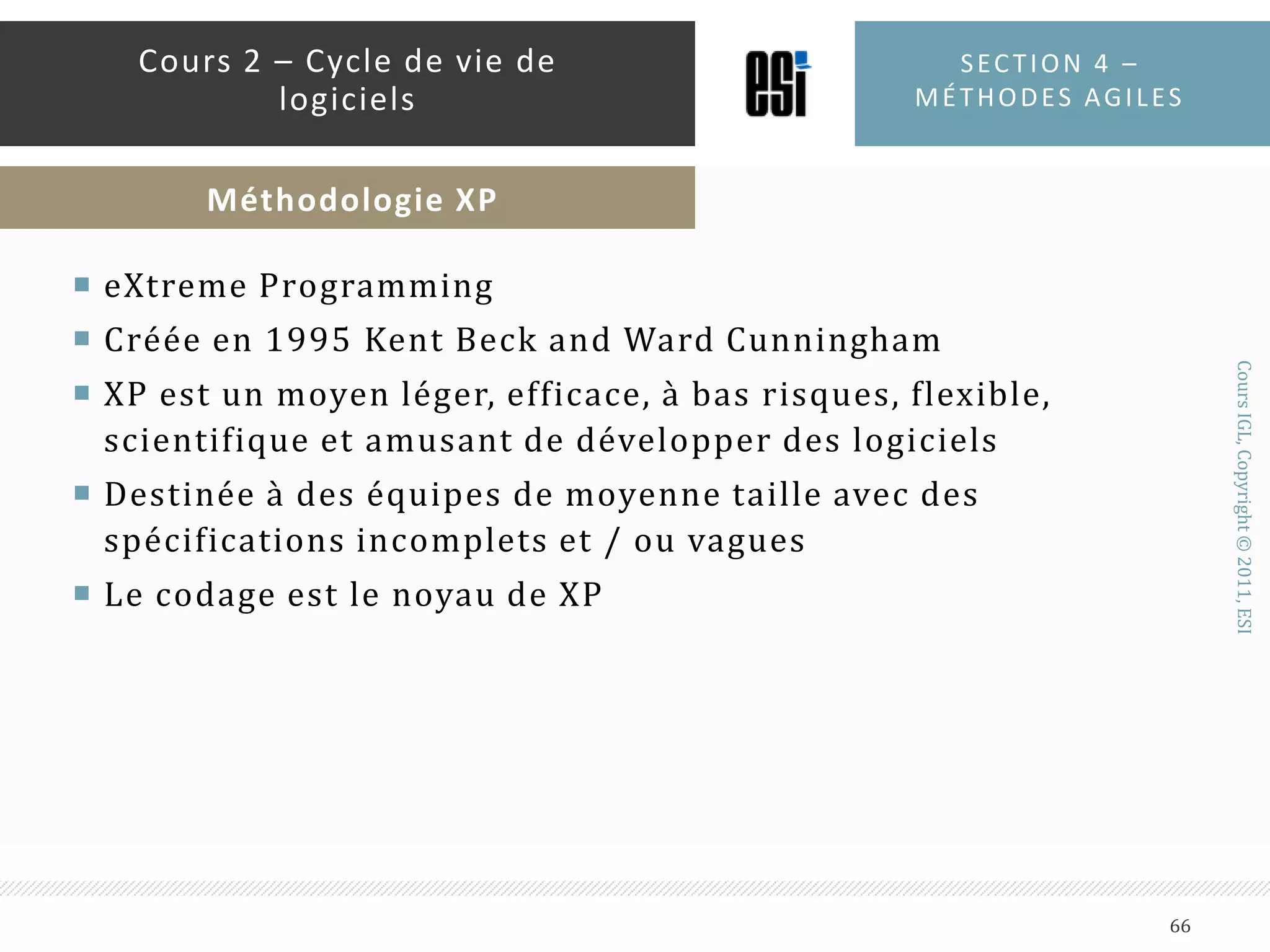 LES DOUZE PRINCIPES AGILESLe développement doit être durable et à un rythme constantLa bonne conception et l’excellence technique augmentent l’agilitéSimplifier au maximumLes meilleurs architectures, besoins et conceptions proviennent d’équipes qui s’organisent d’elles-mêmesL’équipe s’améliore d’une manière autonome et régulièreSection 4 – méthodes agiles64Cours 2 – Cycle de vie de logicielsPrincipes
