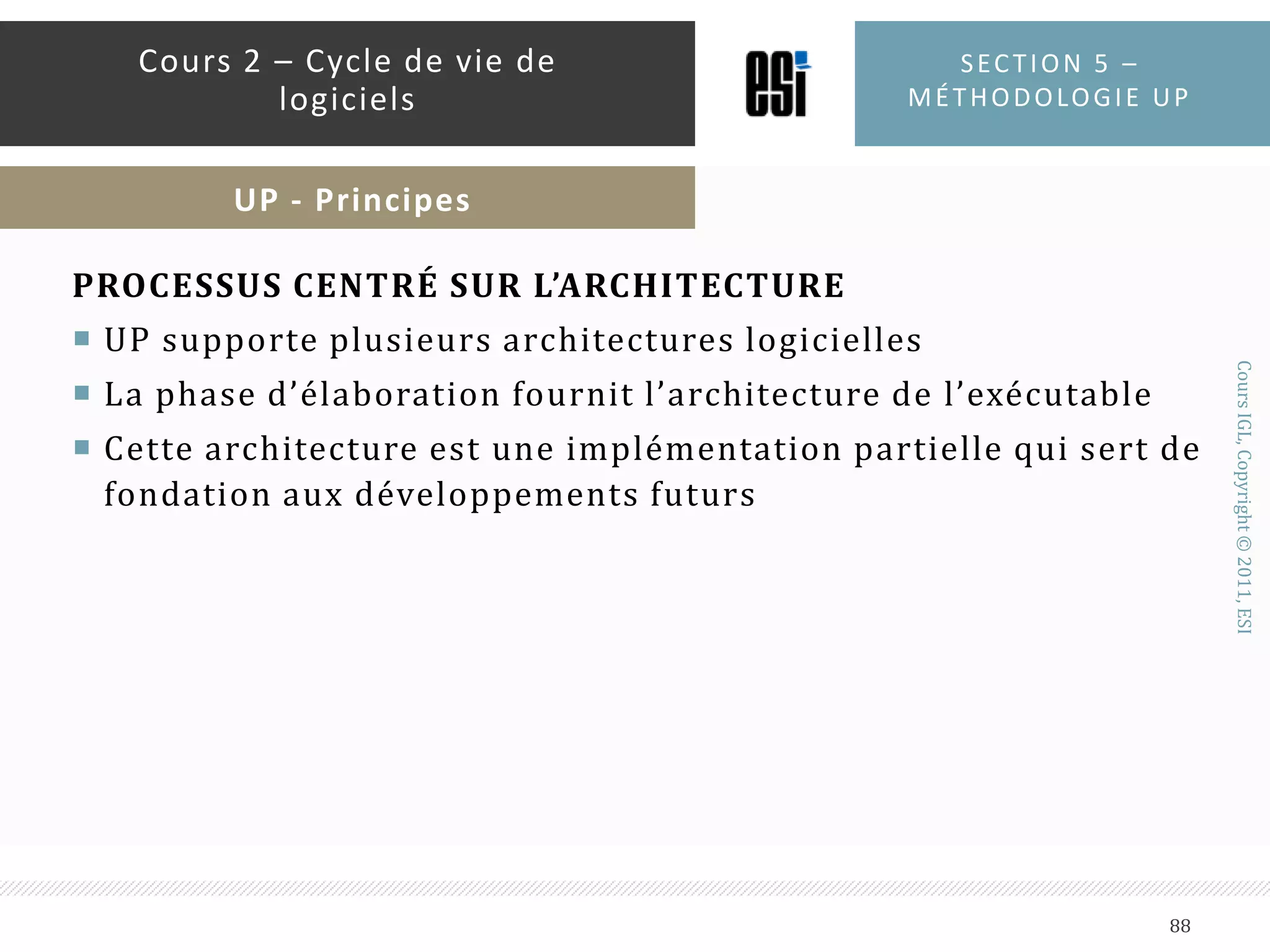UP est un modèle de procédé très populaireUP est incrémental et itératifUP a plusieurs implémentation et / ou variation dont la plus célèbre est RUP (Rational Unified Process)Section 5 – méthodologie up83Cours 2 – Cycle de vie de logicielsUP