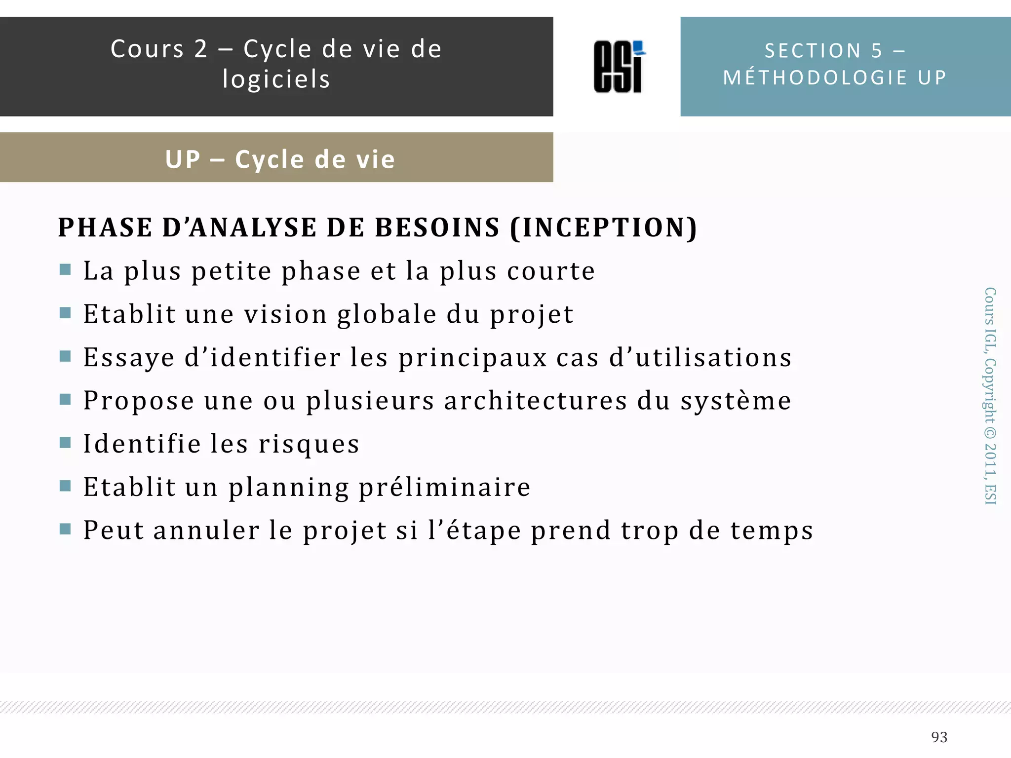 PROCESSUS CENTRÉ SUR L’ARCHITECTUREUP supporte plusieurs architectures logiciellesLa phase d’élaboration fournit l’architecture de l’exécutableCette architecture est une implémentation partielle qui sert de fondation aux développements futursSection 5 – méthodologie up88Cours 2 – Cycle de vie de logicielsUP - Principes