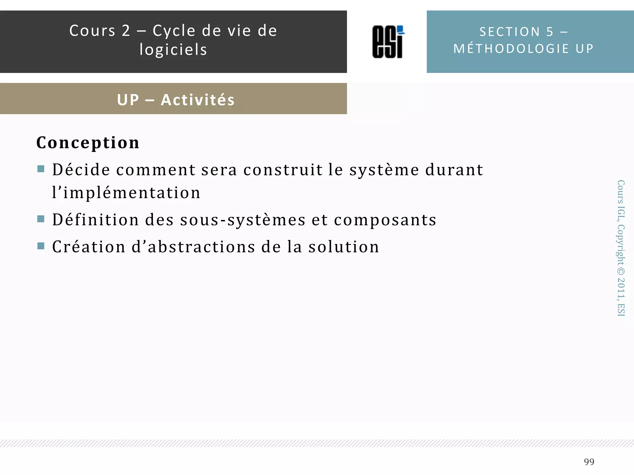 PHASE D’ÉLABORATIONCapturer la majorité des cas d’utilisationValider l’architecture du systèmeEliminer les facteurs de risquePeut décider de ne pas aller au-delàLivrable : prototype exécutable d’architectureLivrable : un planning détaillé et précis sur la phase de constructionSection 5 – méthodologie up94Cours 2 – Cycle de vie de logicielsUP – Cycle de vie