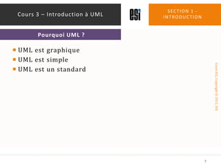 UML est graphiqueUML est simpleUML est un standardSection 1 - introduction7Cours 3 – Introduction à UMLPourquoi UML ?