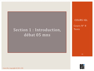COURS IGL

                                            Cours N° 8
                Section 1 : Introduction,   Tests

     ...