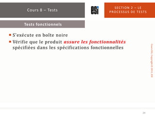 SECTION 2 – LE
        Cours 8 – Tests                    PROCESSUS DE TESTS


      Tests fonctionnels

 S’exécute en bo...