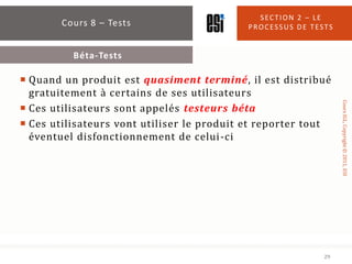 SECTION 2 – LE
        Cours 8 – Tests                     PROCESSUS DE TESTS


          Béta-Tests

 Quand un produit e...