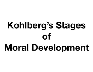 Kohlberg’s Stages
of
Moral Development
 
