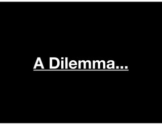 A Dilemma...
 