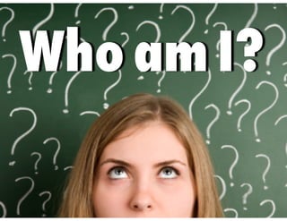 Who am I?
 