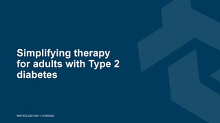 Simplifying therapy
for adults with Type 2
diabetes
MAT-EG-2201034-1.0-06/2022
 