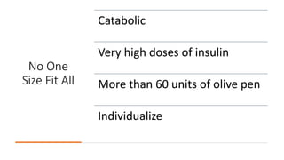 No One
Size Fit All
Catabolic
Very high doses of insulin
More than 60 units of olive pen
Individualize
 