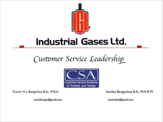 Customer Service Leadership



‘Coach’ H. J. Bengochea B.Sc., M.B.A.   Sandee Bengochea B.A., M.H.R.M

                 coachbengo@gmail.com    besandee@gmail.com
 